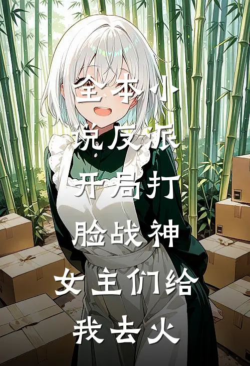 全本小说反派：开局打脸战神，女主们给我去火
