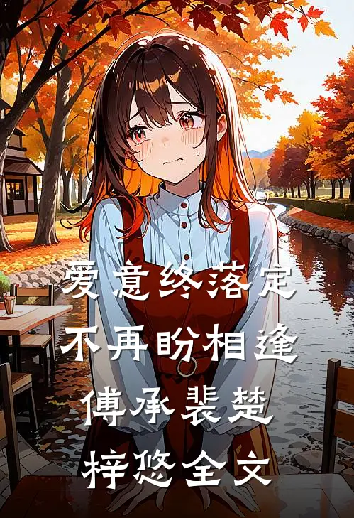 爱意终落定，不再盼相逢傅承裴楚梓悠全文