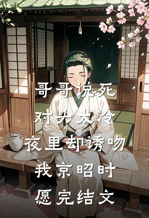 哥哥说死对头太冷，夜里却诱吻我京昭时愿完结文