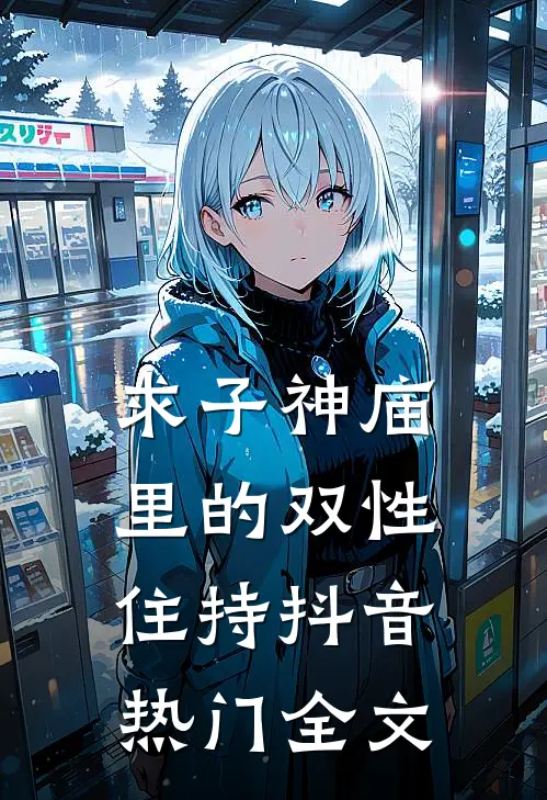 求子神庙里的双性住持抖音热门全文