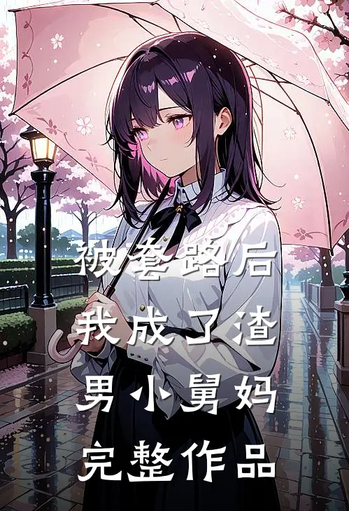 被套路后，我成了渣男小舅妈完整作品