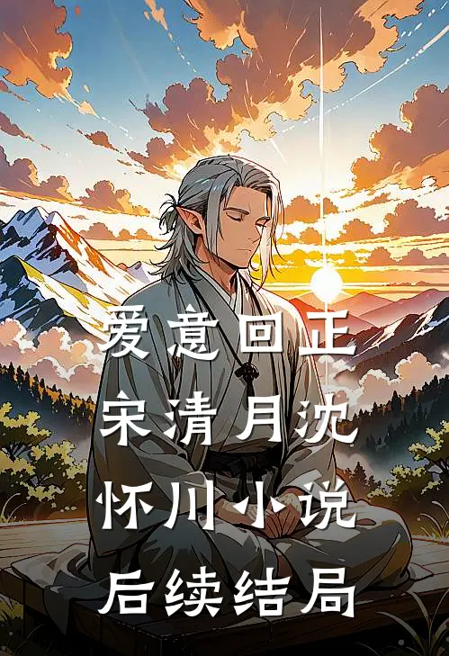 爱意回正宋清月沈怀川小说后续结局