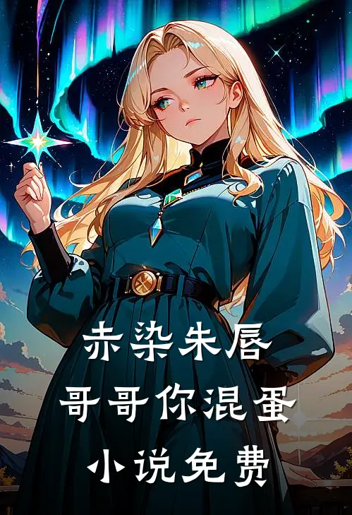 赤染朱唇：哥哥你混蛋小说免费