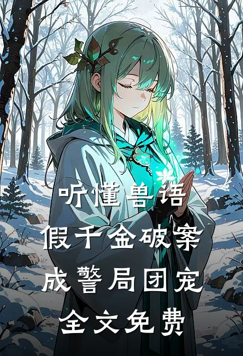 听懂兽语,假千金破案成警局团宠全文免费阅读