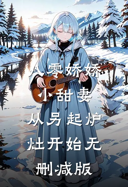 八零娇娇小甜妻，从另起炉灶开始无删减版