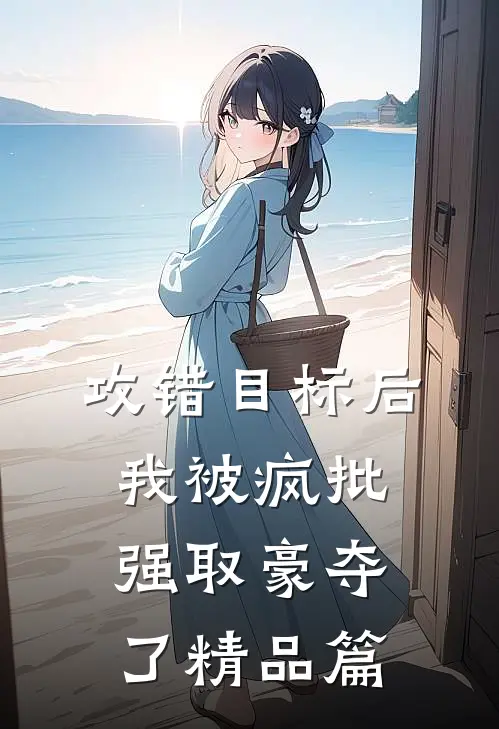 攻错目标后，我被疯批强取豪夺了精品篇