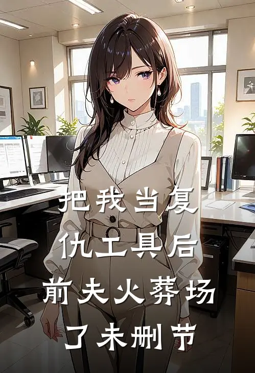 把我当复仇工具后,前夫火葬场了未删节