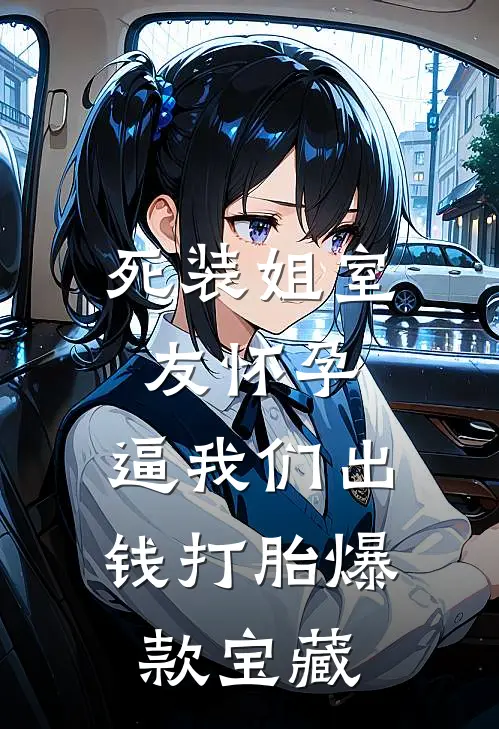死装姐室友怀孕，逼我们出钱打胎爆款宝藏