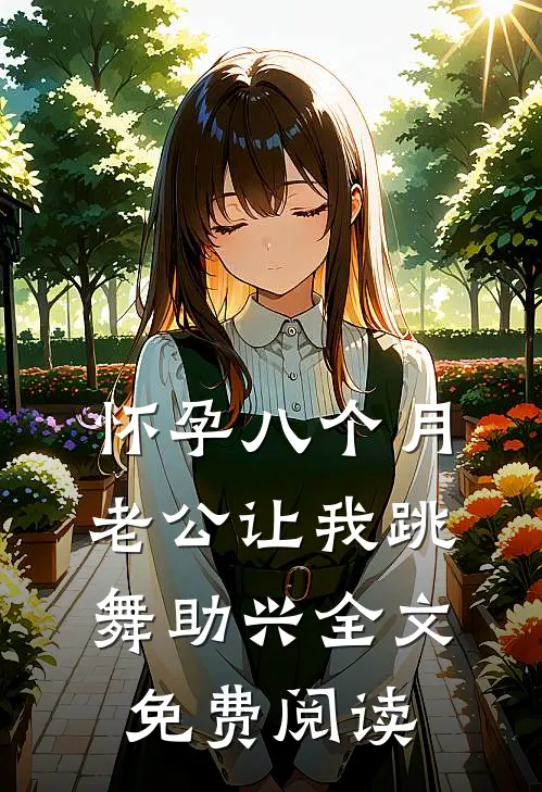 怀孕八个月，老公让我跳舞助兴全文免费阅读