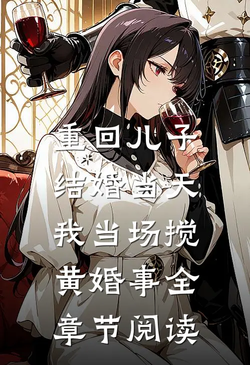 重回儿子结婚当天，我当场搅黄婚事全章节阅读