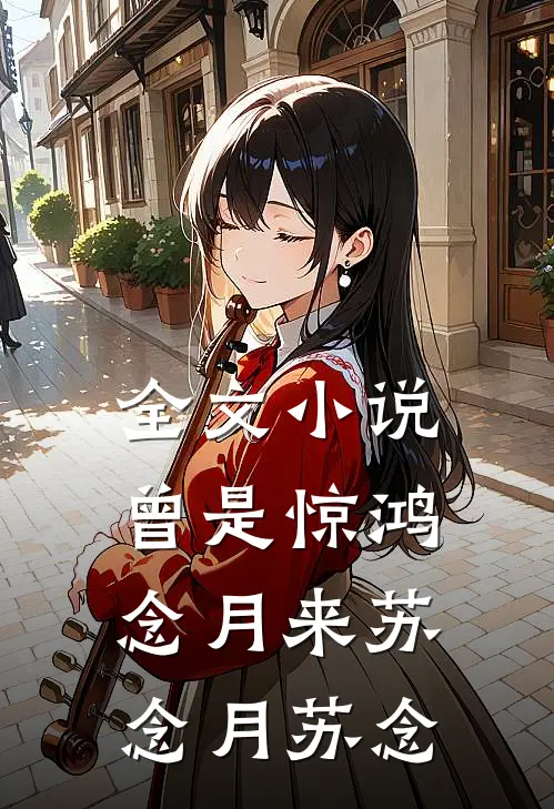 全文小说曾是惊鸿念月来苏念月苏念
