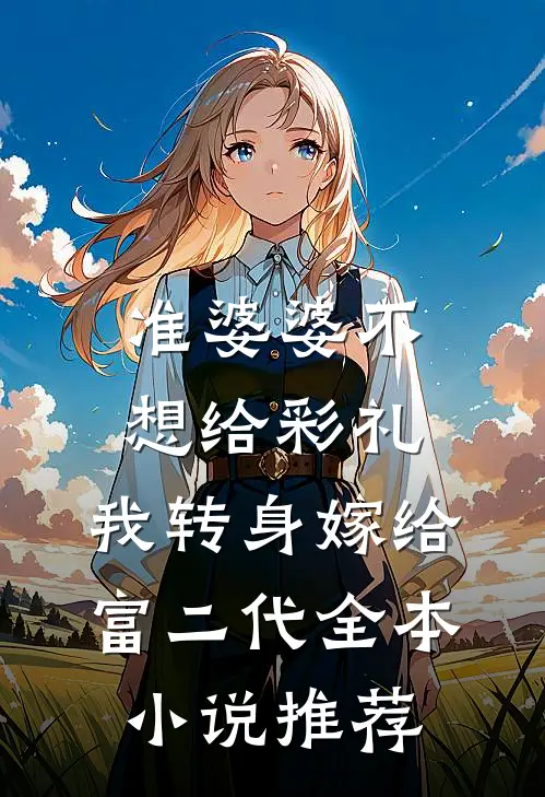准婆婆不想给彩礼，我转身嫁给富二代全本小说推荐