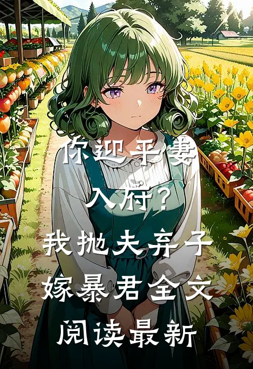 你迎平妻入府?我抛夫弃子嫁暴君全文阅读最新