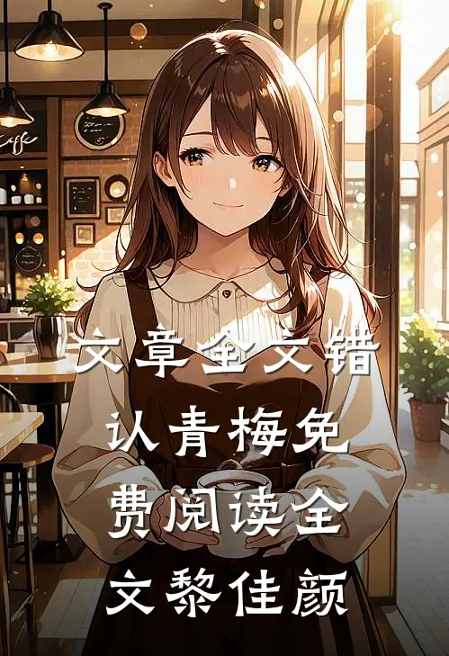 文章全文错认青梅免费阅读全文黎佳颜