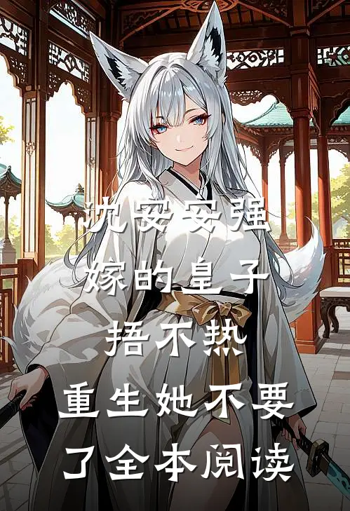 沈安安强嫁的皇子捂不热，重生她不要了全本阅读