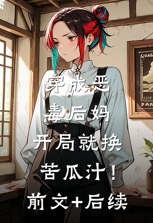 穿成恶毒后妈，开局就换苦瓜汁！前文+后续