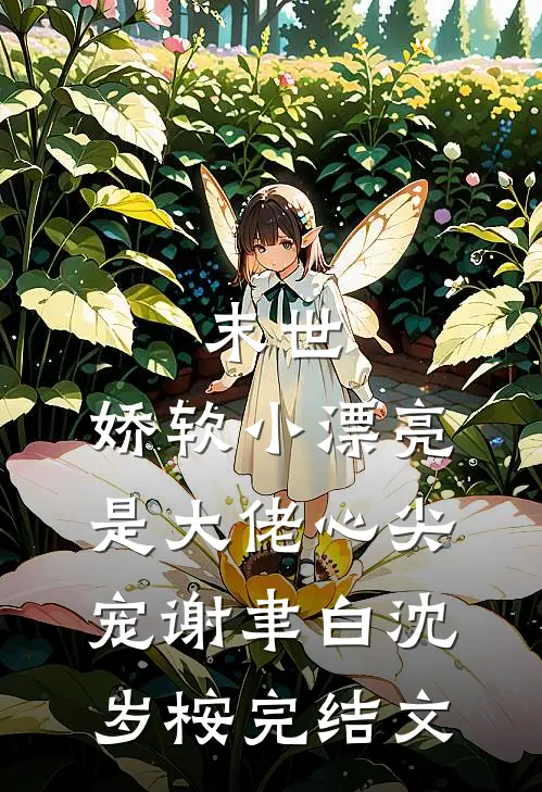 末世：娇软小漂亮是大佬心尖宠谢聿白沈岁桉完结文