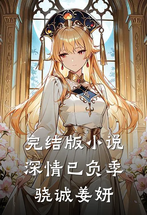 完结版小说深情已负季骁诚姜妍