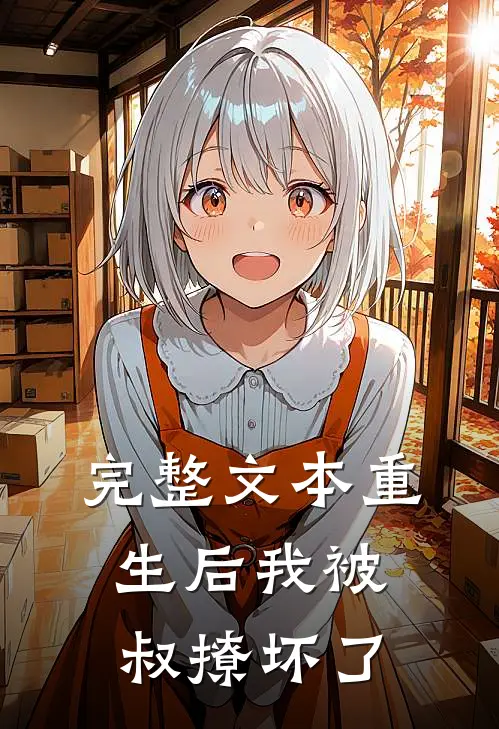 完整文本重生后我被叔撩坏了