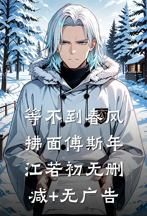 等不到春风拂面傅斯年江若初无删减+无广告
