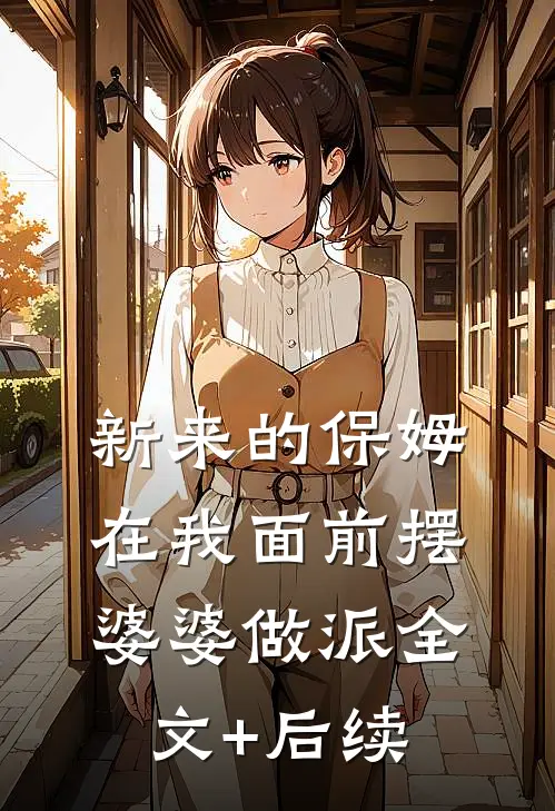 新来的保姆在我面前摆婆婆做派全文+后续