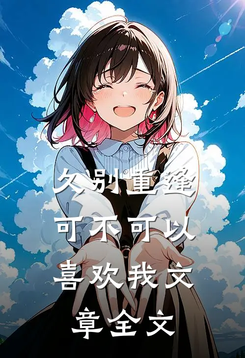久别重逢：可不可以喜欢我文章全文