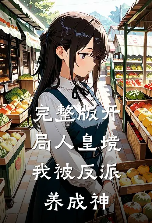 完整版开局人皇境，我被反派养成神