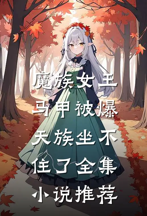 魔族女王马甲被爆,天族坐不住了全集推荐