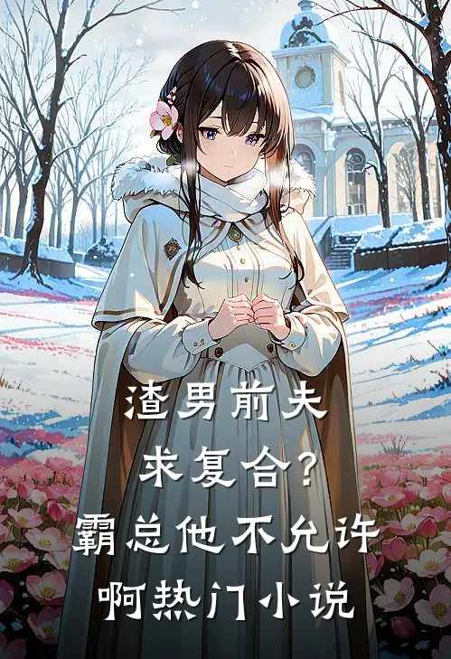 渣男前夫求复合？霸总他不允许啊热门小说