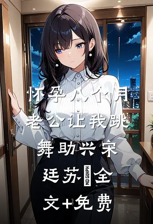 怀孕八个月，老公让我跳舞助兴宋廷苏玥全文+免费