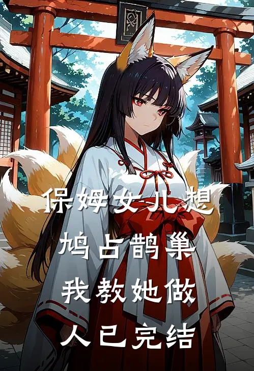 保姆女儿想鸠占鹊巢，我教她做人已完结