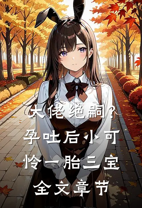 大佬绝嗣？孕吐后小可怜一胎三宝全文章节