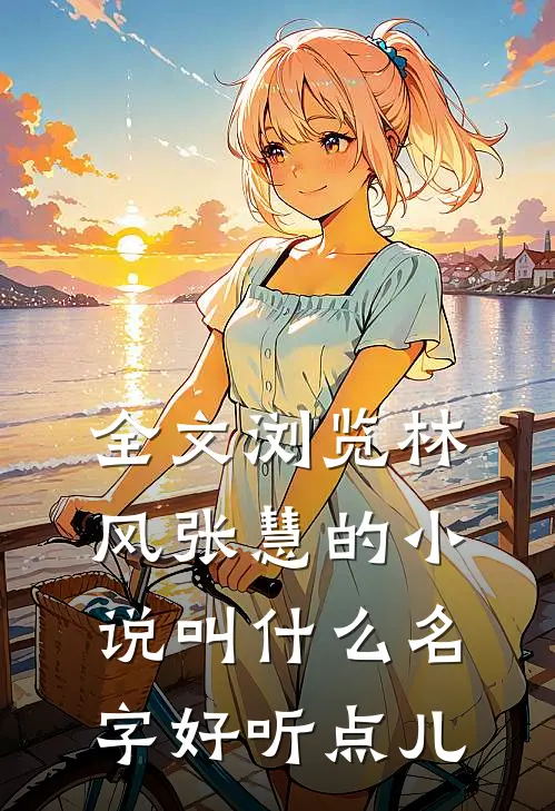 全文浏览林风张慧的小说叫什么名字好听点儿