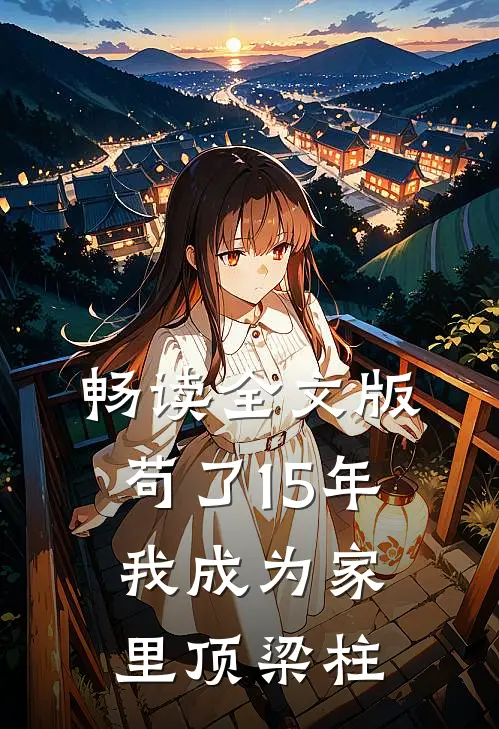 畅读全文版苟了15年，我成为家里顶梁柱