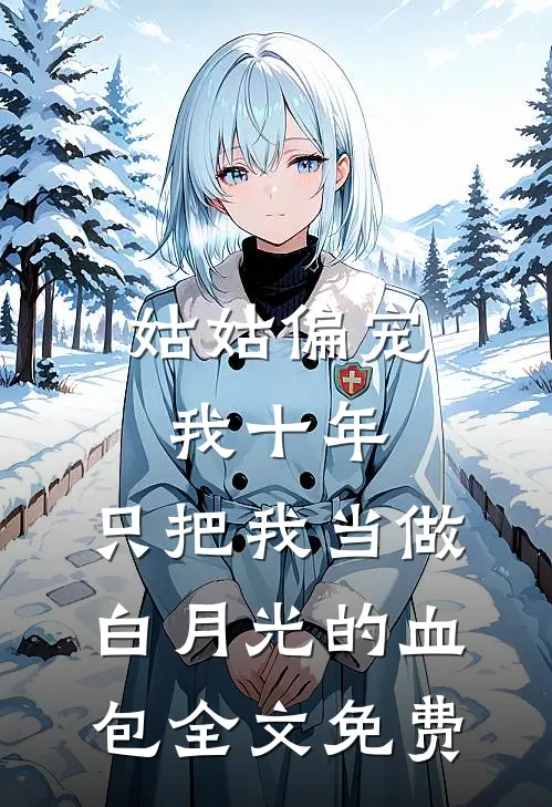 姑姑偏宠我十年，只把我当做白月光的血包全文免费