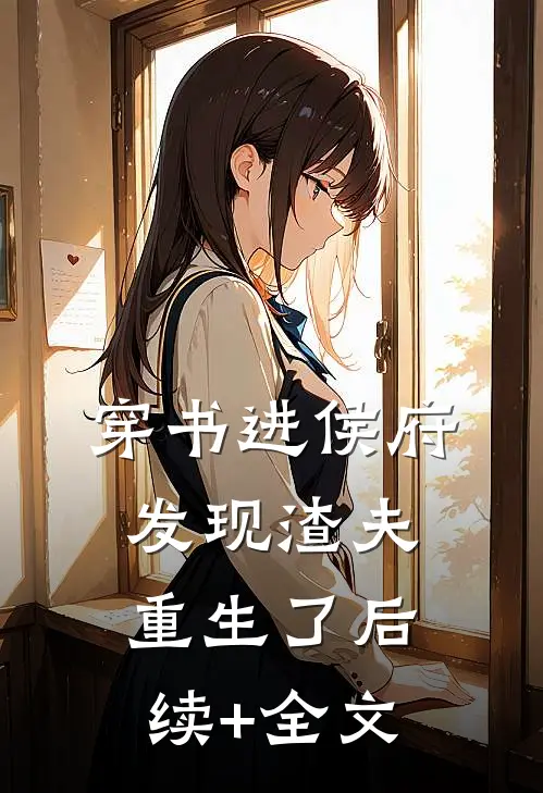 穿书进侯府，发现渣夫重生了后续+全文