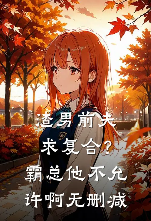 渣男前夫求复合？霸总他不允许啊无删减