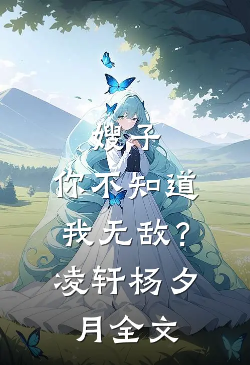 嫂子，你不知道我无敌？凌轩杨夕月全文