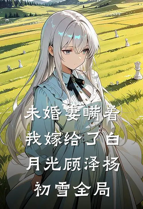 未婚妻瞒着我嫁给了白月光顾泽杨初雪全局