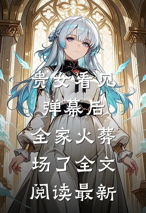 贵女看见弹幕后，全家火葬场了全文阅读最新