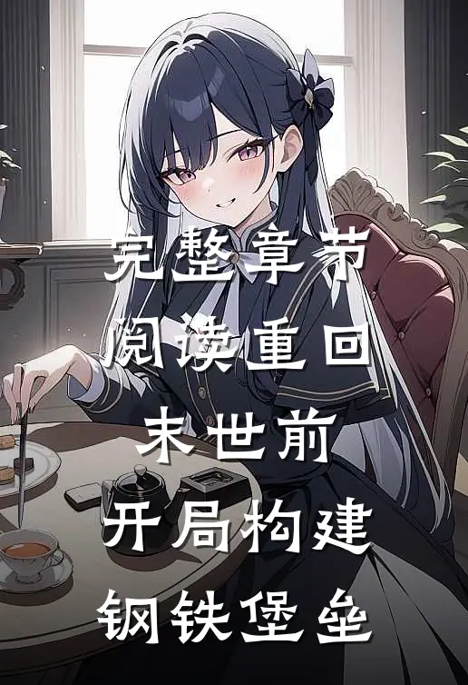 完整章节阅读重回末世前,开局构建钢铁堡垒的