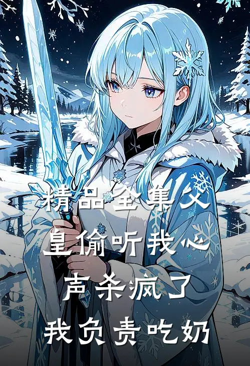 精品全集父皇偷听我心声杀疯了，我负责吃奶