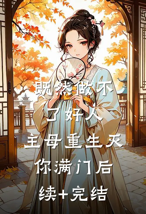 既然做不了好人，主母重生灭你满门后续+完结