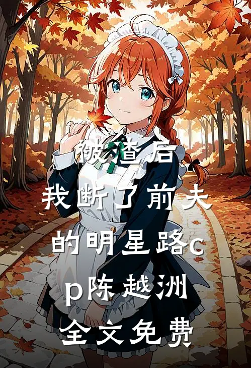 被渣后，我断了前夫的明星路cp陈越洲全文免费