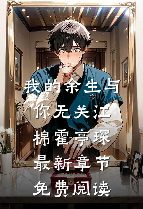 我的余生与你无关江棉霍亭琛最新章节免费阅读