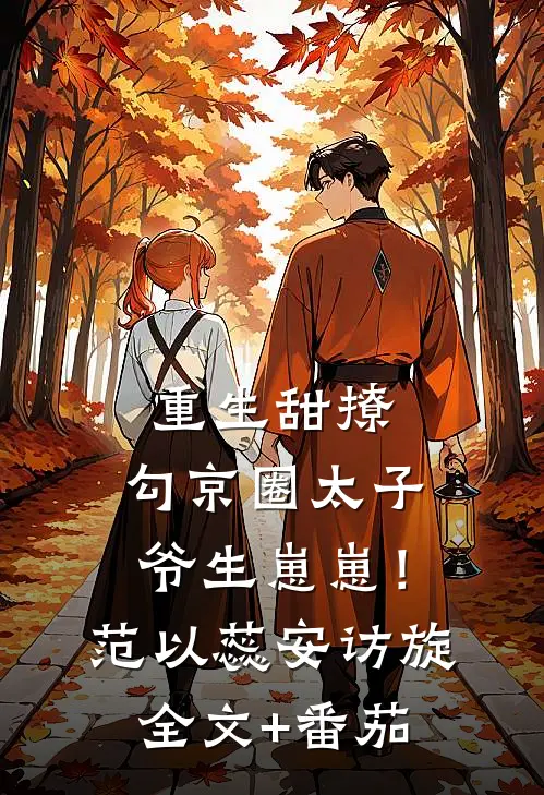 重生甜撩，勾京圈太子爷生崽崽！范以蕊安访旋全文+番茄