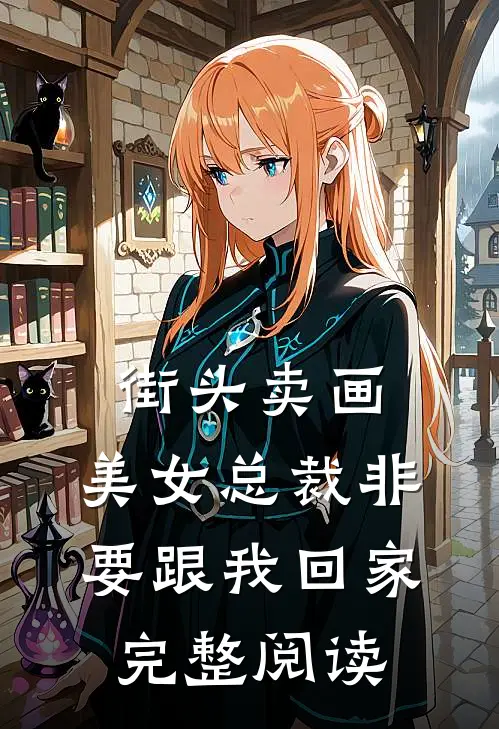 街头卖画，美女总裁非要跟我回家完整阅读