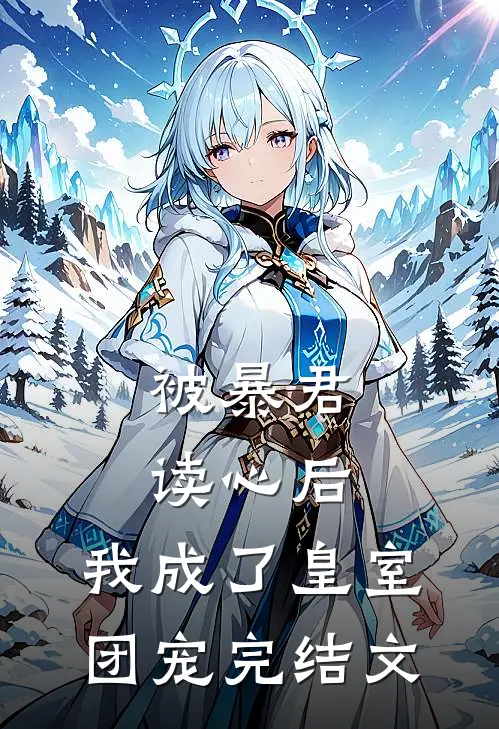 被暴君读心后，我成了皇室团宠完结文