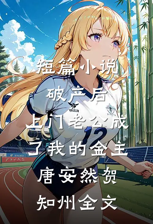 短篇小说破产后，上门老公成了我的金主唐安然贺知州全文