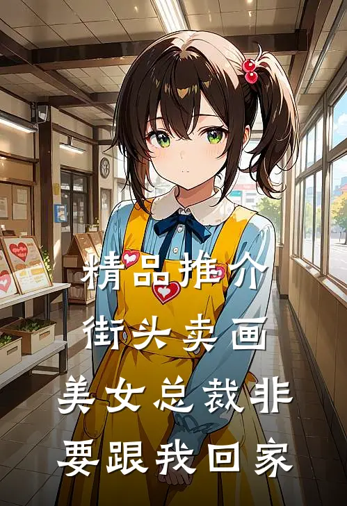 精品推介街头卖画，美女总裁非要跟我回家